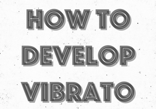 How to Develop Vibrato
