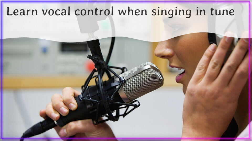Learn vocal control when singing in tune